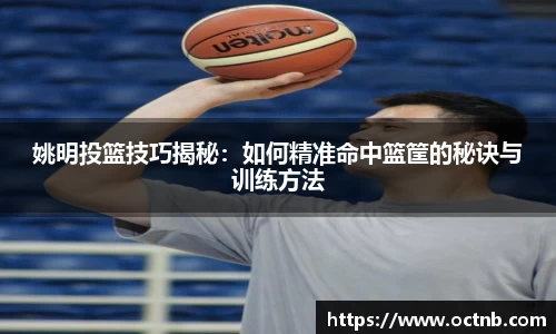 姚明投篮技巧揭秘：如何精准命中篮筐的秘诀与训练方法