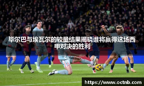 毕尔巴与埃瓦尔的较量结果揭晓谁将赢得这场西甲对决的胜利