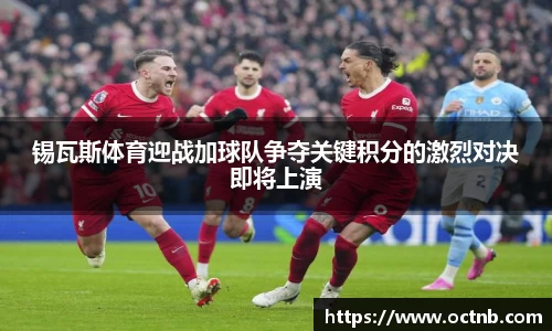 锡瓦斯体育迎战加球队争夺关键积分的激烈对决即将上演