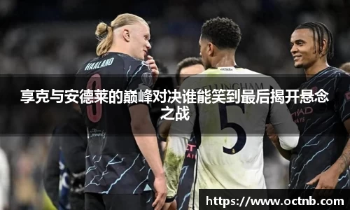 享克与安德莱的巅峰对决谁能笑到最后揭开悬念之战